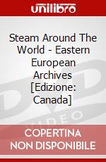 Steam Around The World - Eastern European Archives [Edizione: Canada] dvd