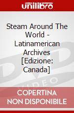 Steam Around The World - Latinamerican Archives [Edizione: Canada] dvd