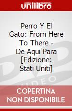 Perro Y El Gato: From Here To There - De Aqui Para [Edizione: Stati Uniti] dvd
