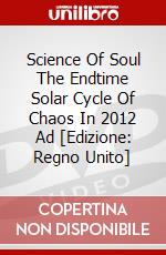 Science Of Soul  The Endtime Solar Cycle Of Chaos In 2012 Ad [Edizione: Regno Unito] dvd