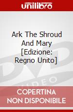 Ark  The Shroud And Mary [Edizione: Regno Unito] dvd