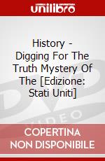 History - Digging For The Truth Mystery Of The [Edizione: Stati Uniti] dvd
