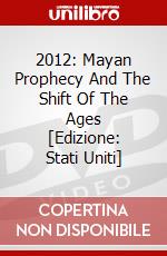 2012: Mayan Prophecy And The Shift Of The Ages [Edizione: Stati Uniti] dvd