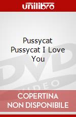 Pussycat Pussycat I Love You dvd