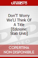 Don'T Worry We'Ll Think Of A Title [Edizione: Stati Uniti] dvd