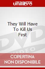 They Will Have To Kill Us First dvd