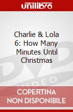 Charlie & Lola 6: How Many Minutes Until Christmas dvd