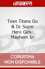 Teen Titans Go & Dc Super Hero Girls: Mayhem In dvd