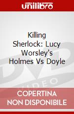 Killing Sherlock: Lucy Worsley's Holmes Vs Doyle dvd