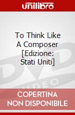 To Think Like A Composer [Edizione: Stati Uniti] dvd