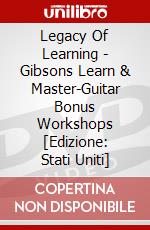 Legacy Of Learning - Gibsons Learn & Master-Guitar Bonus Workshops [Edizione: Stati Uniti] dvd