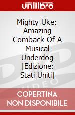 Mighty Uke: Amazing Comback Of A Musical Underdog [Edizione: Stati Uniti] dvd