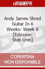 Andy James Shred Guitar In 6 Weeks: Week 6 [Edizione: Stati Uniti] dvd