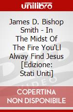 James D. Bishop Smith - In The Midst Of The Fire You'Ll Alway Find Jesus [Edizione: Stati Uniti] dvd