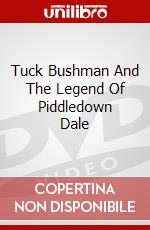 Tuck Bushman And The Legend Of Piddledown Dale dvd