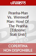 Piranha-Man Vs. Werewolf Man: Howl Of The Piranha dvd