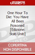One Hour To Die: You Have All Been Poisoned dvd
