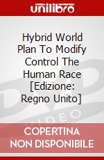 Hybrid World Plan To Modify  Control The Human Race [Edizione: Regno Unito] dvd