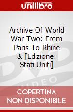 Archive Of World War Two: From Paris To Rhine & [Edizione: Stati Uniti] dvd