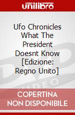 Ufo Chronicles What The President Doesnt Know [Edizione: Regno Unito] dvd