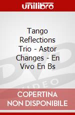 Tango Reflections Trio - Astor Changes - En Vivo En Bs dvd