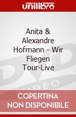 Anita & Alexandre Hofmann - Wir Fliegen Tour-Live dvd