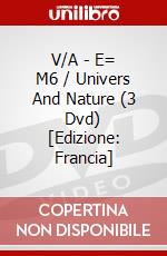 V/A - E= M6 / Univers And Nature (3 Dvd) [Edizione: Francia] dvd