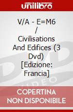 V/A - E=M6 / Civilisations And Edifices (3 Dvd) [Edizione: Francia] dvd