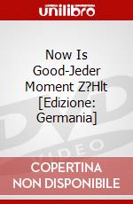 Now Is Good-Jeder Moment Z?Hlt [Edizione: Germania] dvd