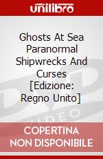 Ghosts At Sea Paranormal Shipwrecks And Curses [Edizione: Regno Unito] dvd