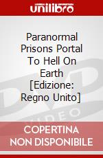 Paranormal Prisons Portal To Hell On Earth [Edizione: Regno Unito] dvd