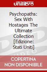 Psychopaths: Sex With Hostages The Ultimate Collection [Edizione: Stati Uniti] dvd