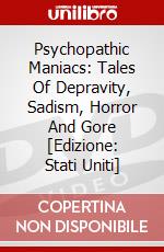Psychopathic Maniacs: Tales Of Depravity, Sadism, Horror And Gore [Edizione: Stati Uniti] dvd