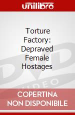 Torture Factory: Depraved Female Hostages [Edizione: Stati Uniti] dvd