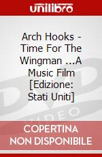 Arch Hooks - Time For The Wingman ...A Music Film [Edizione: Stati Uniti] dvd