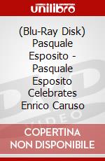 (Blu-Ray Disk) Pasquale Esposito - Pasquale Esposito Celebrates Enrico Caruso brd