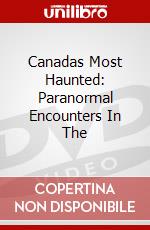 Canadas Most Haunted: Paranormal Encounters In The dvd