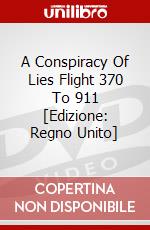 A Conspiracy Of Lies Flight 370 To 911 [Edizione: Regno Unito] dvd