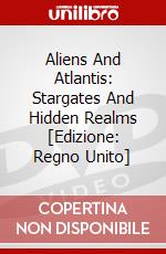 Aliens And Atlantis: Stargates And Hidden Realms [Edizione: Regno Unito] dvd