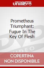 Prometheus Triumphant: Fugue In The Key Of Flesh dvd