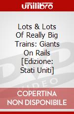 Lots & Lots Of Really Big Trains: Giants On Rails [Edizione: Stati Uniti] dvd