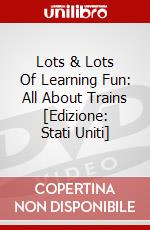 Lots & Lots Of Learning Fun: All About Trains [Edizione: Stati Uniti] dvd