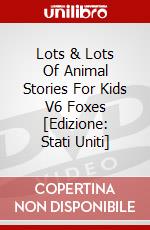 Lots & Lots Of Animal Stories For Kids V6 Foxes [Edizione: Stati Uniti] dvd