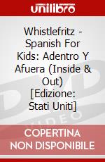 Whistlefritz - Spanish For Kids: Adentro Y Afuera (Inside & Out) [Edizione: Stati Uniti] dvd