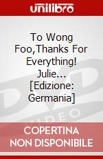 To Wong Foo,Thanks For Everything! Julie... [Edizione: Germania] dvd