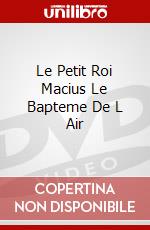 Le Petit Roi Macius Le Bapteme De L Air dvd