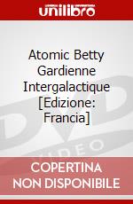 Atomic Betty Gardienne Intergalactique [Edizione: Francia] dvd