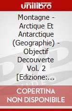 Montagne - Arctique Et Antarctique (Geographie) - Objectif Decouverte Vol. 2 [Edizione: Francia] dvd