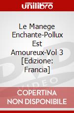 Le Manege Enchante-Pollux Est Amoureux-Vol 3 [Edizione: Francia] dvd