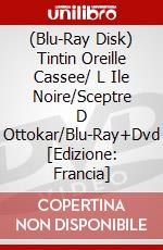(Blu-Ray Disk) Tintin Oreille Cassee/ L Ile Noire/Sceptre D Ottokar/Blu-Ray+Dvd [Edizione: Francia] brd